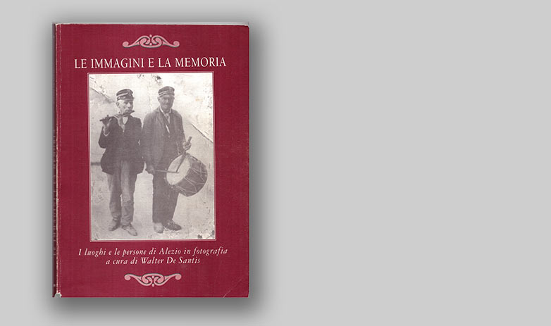 LE IMMAGINI E LA MEMORIA - I luoghi e le persone di Alezio in fotografia a cura di Waler De Santis